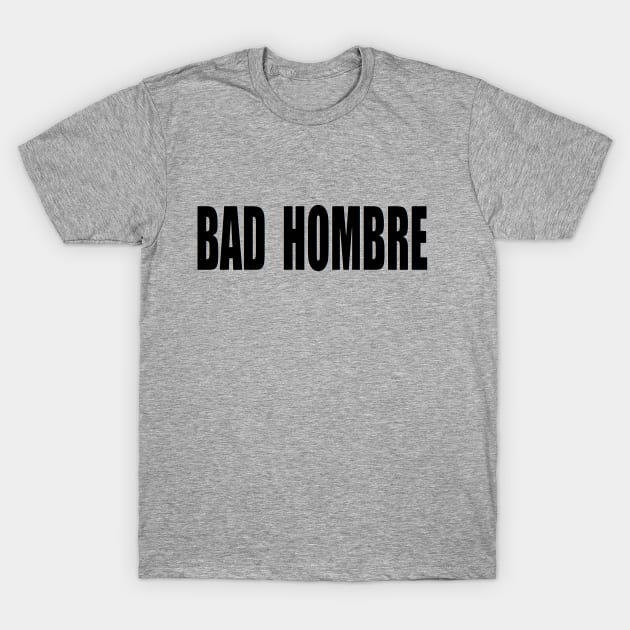 BAD HOMBRE T-Shirt by fuzzygruf